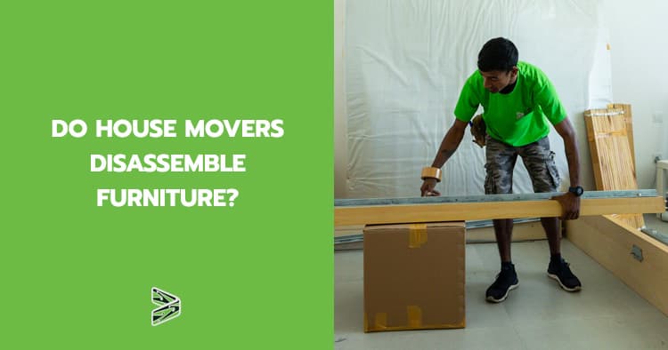 Do house movers disassemble furniture?