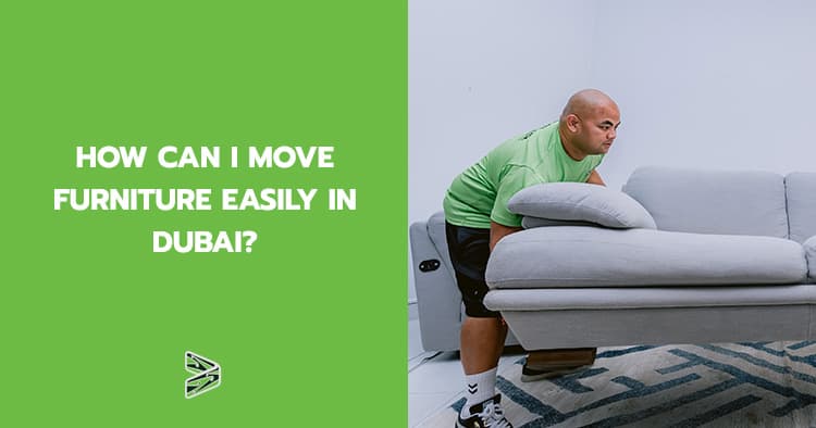 How Can I Move Furniture Easily in Dubai